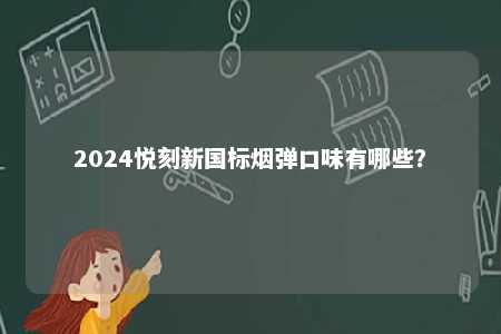 2024悦刻新国标烟弹口味有哪些？ 